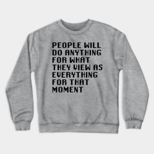 People Will Do Anything For What They View As Everything For That Moment Crewneck Sweatshirt